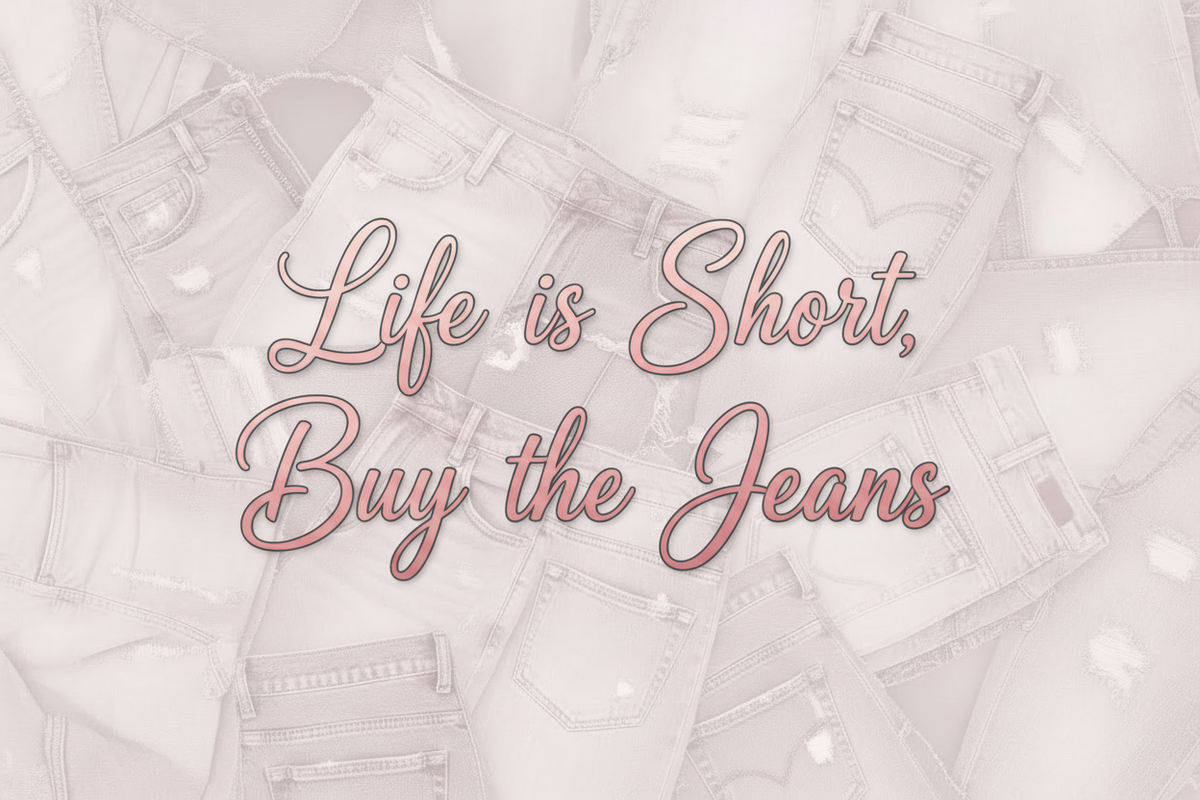 Life is Short Buy the Jeans - Combined